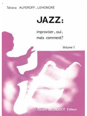 Jazz : improviser, oui, mais comment ? Volume 1
